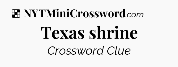 Solution: Texas shrine - NYT Crossword