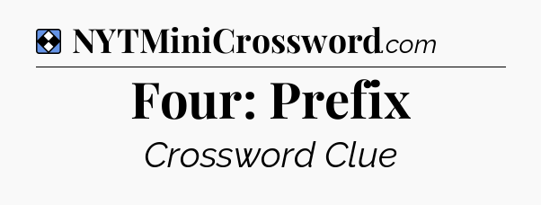 Solution: Four: Prefix - NYT Mini Crossword