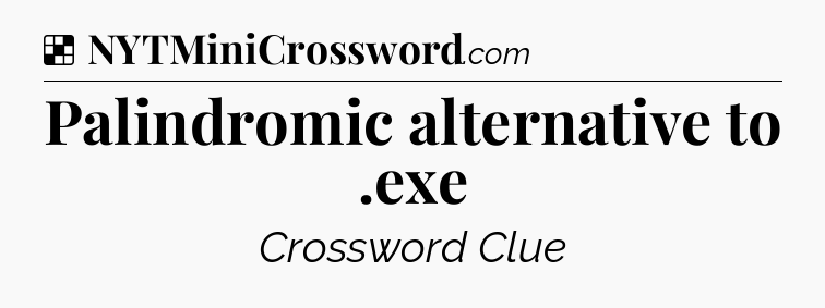 Solution: Palindromic alternative to .exe - NYT Crossword