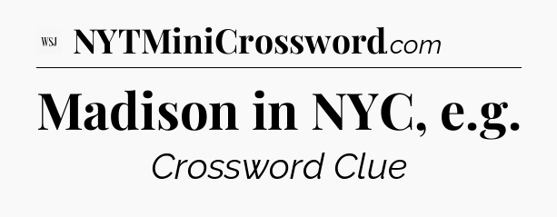 Madison in NYC, e.g - WSJ Crossword