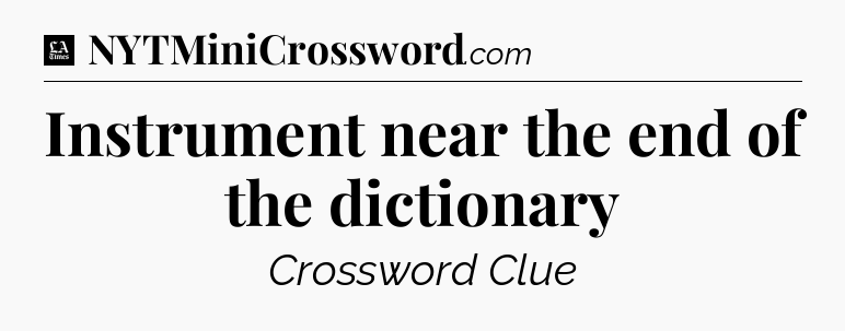 Instrument near the end of the dictionary - LA Times Crossword