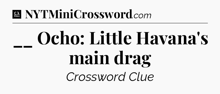 __ Ocho: Little Havana's main drag - LA Times Crossword