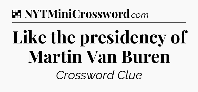 Solution: Like the presidency of Martin Van Buren - NYT Crossword