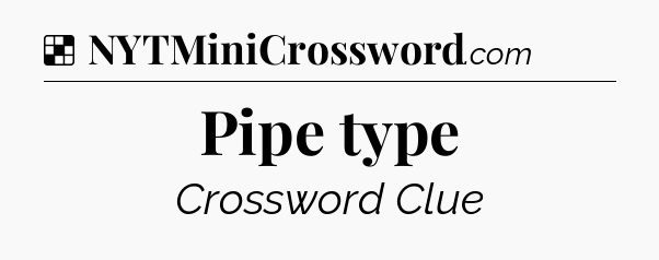 Solution: Pipe type - NYT Crossword