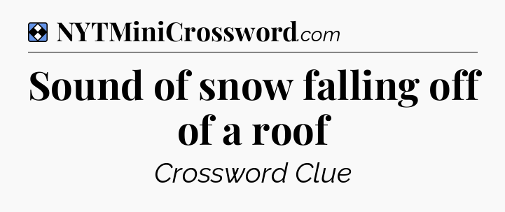 Solution: Sound of snow falling off of a roof - NYT Mini Crossword