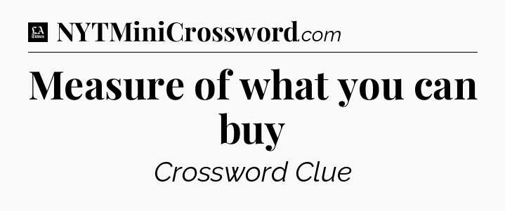 Measure of what you can buy - LA Times Crossword
