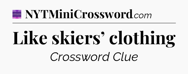 Like skiers’ clothing - Thomas Joseph Crossword