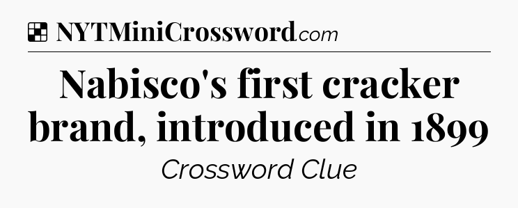 Solution: Nabisco's first cracker brand, introduced in 1899 - NYT Crossword