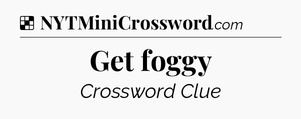 Solution: Get foggy - NYT Crossword