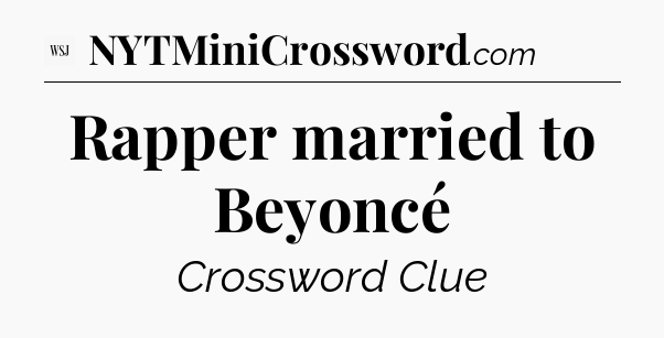 Rapper married to Beyoncé - WSJ Crossword