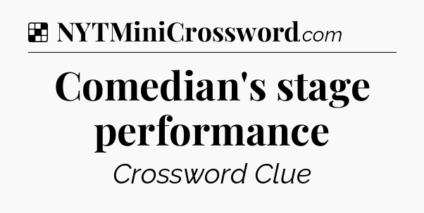 Solution: Comedian's stage performance - NYT Crossword