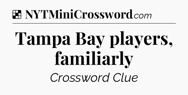 Solution: Tampa Bay players, familiarly - NYT Crossword