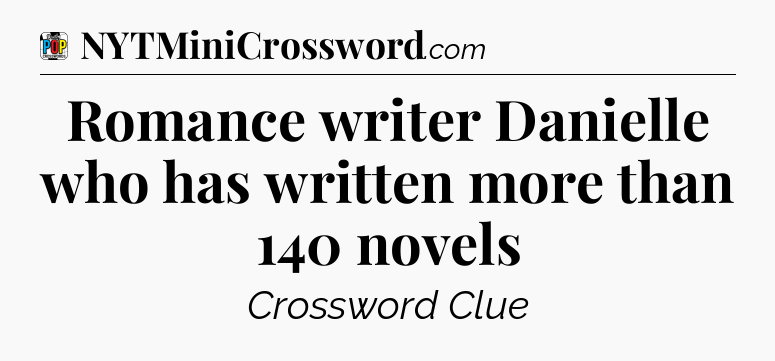 Romance writer Danielle who has written more than 140 novels Crossword Clue