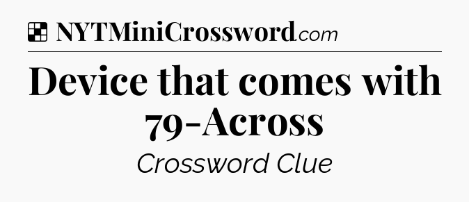 Solution: Device that comes with 79-Across - NYT Crossword