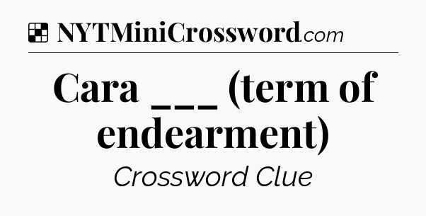 Solution: Cara ___ (term of endearment) - NYT Crossword