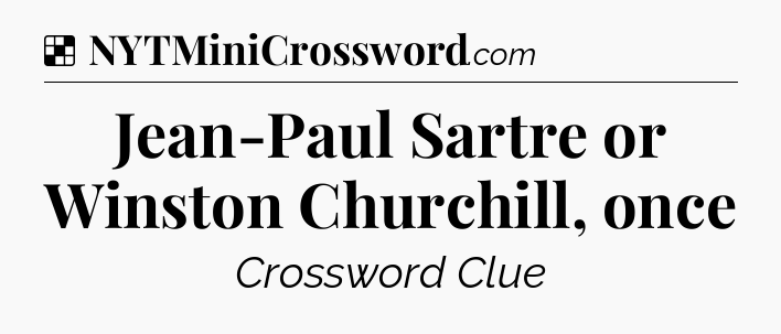 Solution: Jean-Paul Sartre or Winston Churchill, once - NYT Crossword