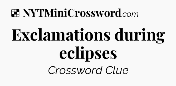 Solution: Exclamations during eclipses - NYT Crossword
