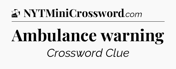 Ambulance warning - Daily Themed Classic Crossword
