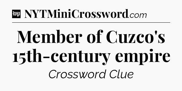 Member of Cuzco's 15th-century empire Crossword Clue