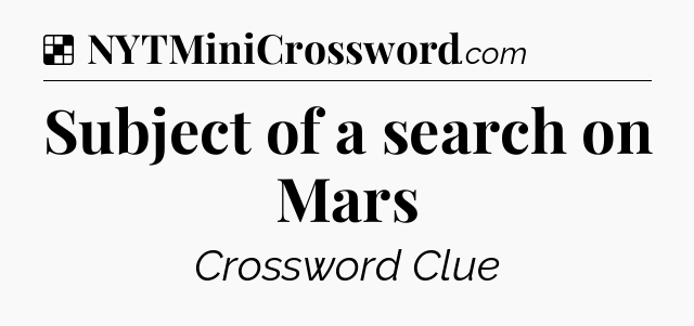 Solution: Subject of a search on Mars - NYT Crossword