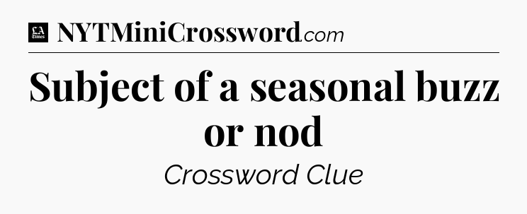Subject of a seasonal buzz or nod - LA Times Crossword