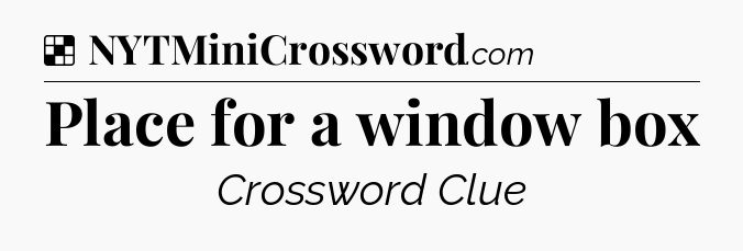 Solution: Place for a window box - NYT Crossword