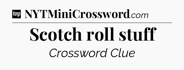 Scotch roll stuff Crossword Clue