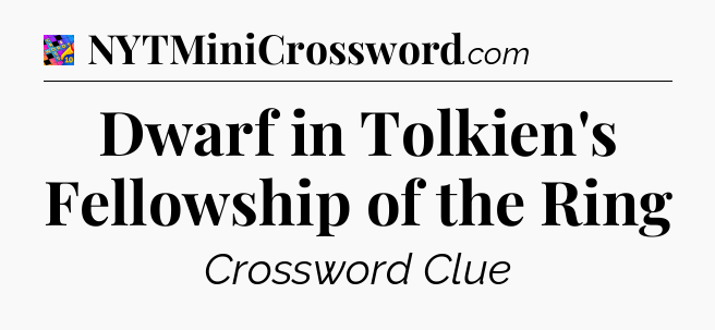 Dwarf in Tolkien's Fellowship of the Ring Crossword Clue