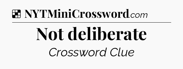 Solution: Not deliberate - NYT Crossword