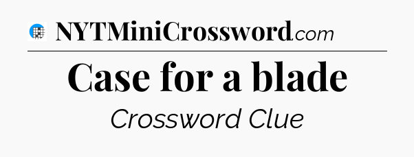 Case for a blade Crossword Clue