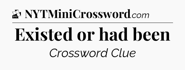 Existed or had been - Daily Themed Classic Crossword