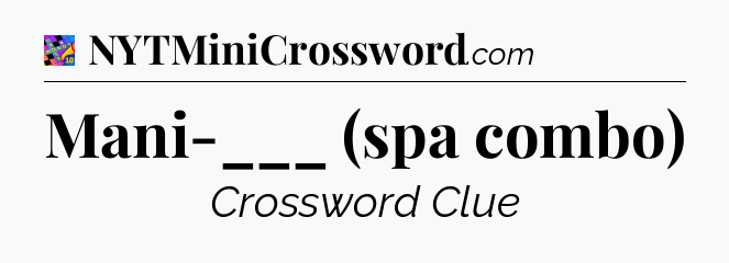 Mani-___ (spa combo) Crossword Clue