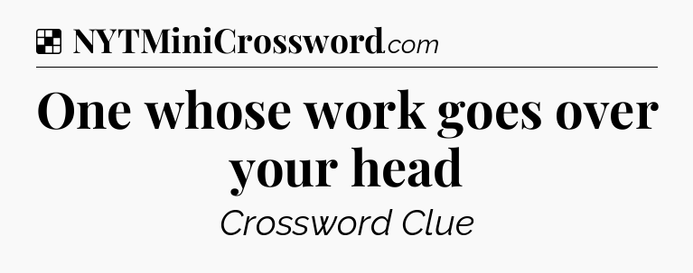 Solution: One whose work goes over your head - NYT Crossword