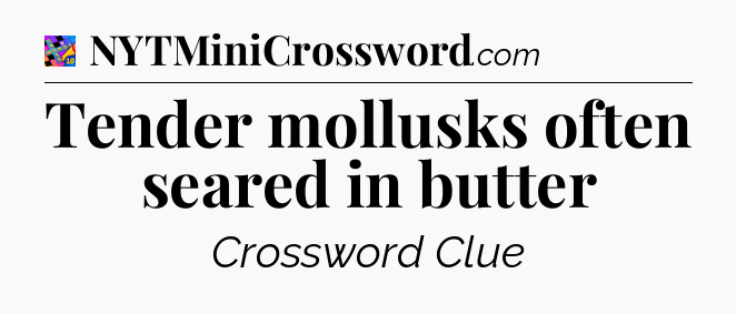 Tender mollusks often seared in butter Crossword Clue