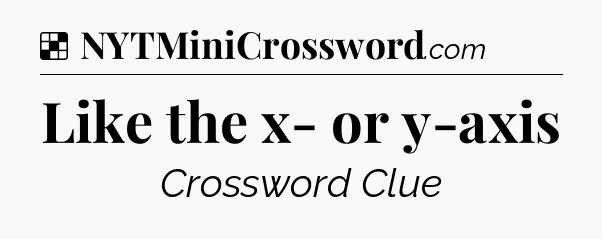 Solution: Like the x- or y-axis - NYT Crossword