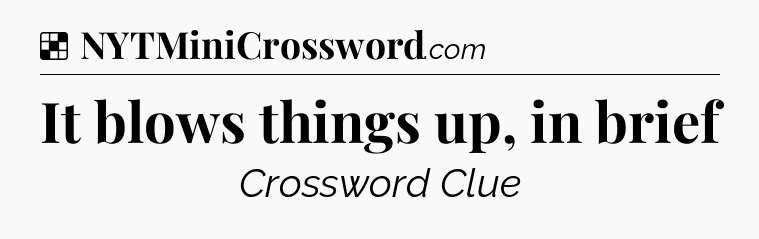 Solution: It blows things up, in brief - NYT Crossword