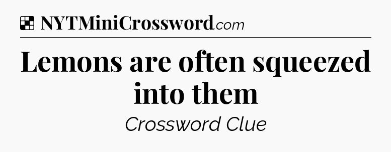 Solution: Lemons are often squeezed into them - NYT Crossword