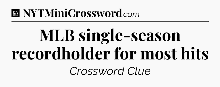 MLB single-season recordholder for most hits - LA Times Crossword