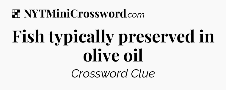Solution: Fish typically preserved in olive oil - NYT Crossword