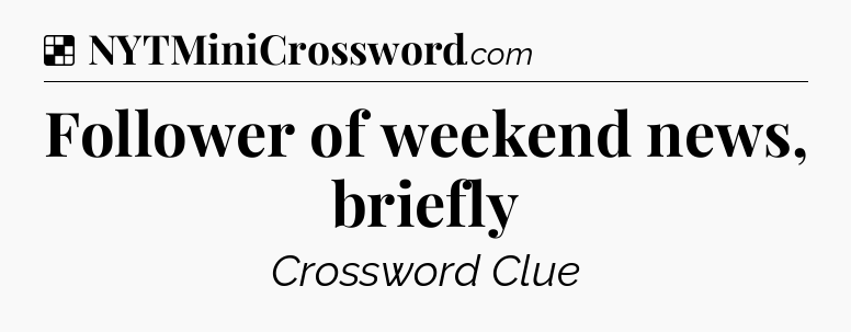 Solution: Follower of weekend news, briefly - NYT Crossword