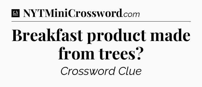 Breakfast product made from trees - LA Times Crossword