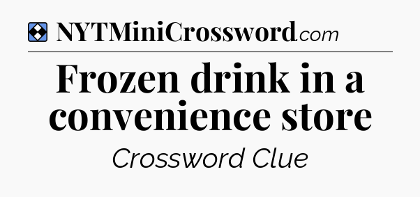 Solution: Frozen drink in a convenience store - NYT Mini Crossword
