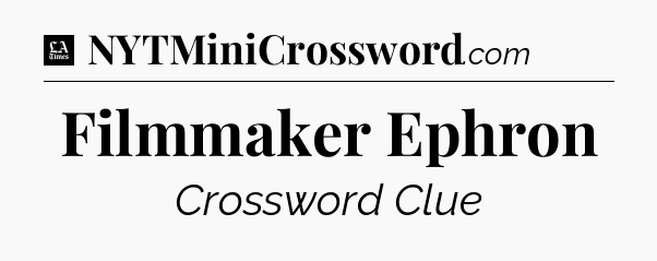 Filmmaker Ephron - LA Times Crossword