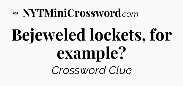 Bejeweled lockets, for example - WSJ Crossword