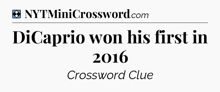 Solution: DiCaprio won his first in 2016 - NYT Mini Crossword