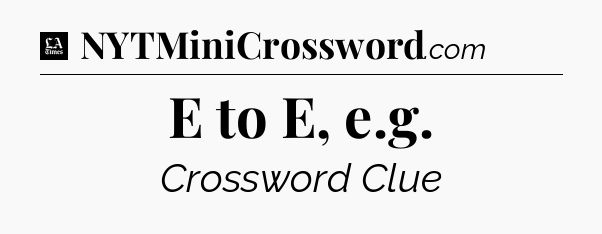 E to E, e.g - LA Times Crossword