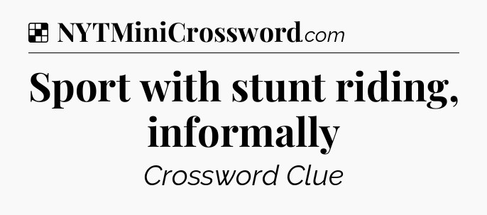 Solution: Sport with stunt riding, informally - NYT Crossword