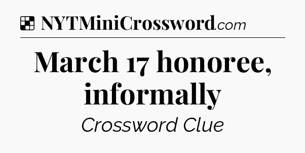 Solution: March 17 honoree, informally - NYT Crossword