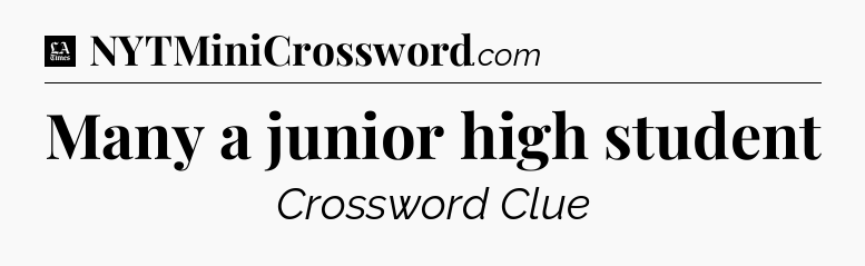 Many a junior high student - LA Times Crossword
