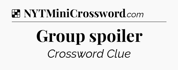 Solution: Group spoiler - NYT Crossword